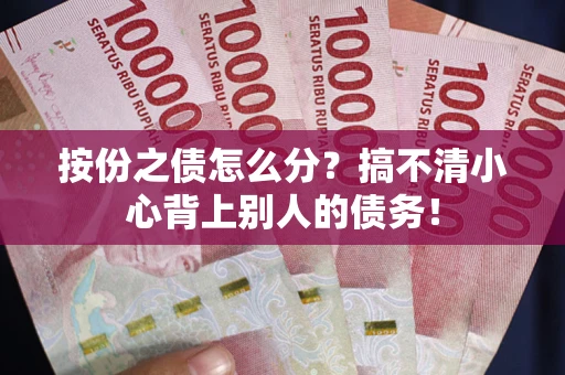 北京按份之债怎么分?搞不清小心背上别人的债务! 北京按份之债怎么分?搞不清小心背上别人的债务!